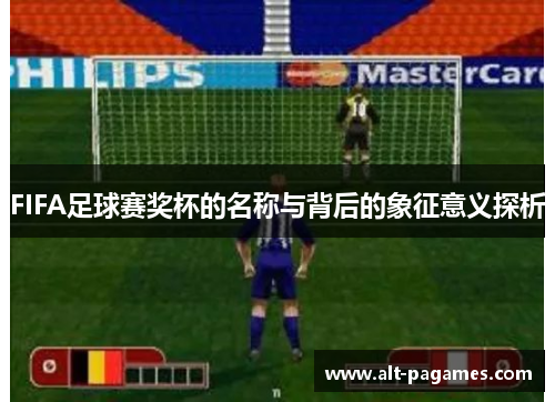 FIFA足球赛奖杯的名称与背后的象征意义探析