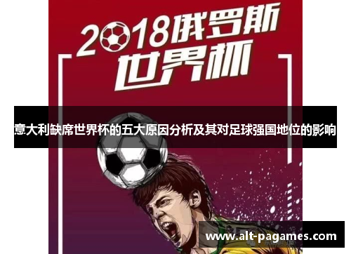 意大利缺席世界杯的五大原因分析及其对足球强国地位的影响 意大利缺席世界杯的五大原因分析及其对足球强国地位的影响