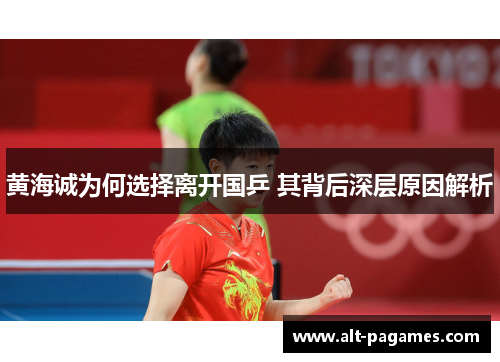 黄海诚为何选择离开国乒 其背后深层原因解析 黄海诚为何选择离开国乒 其背后深层原因解析