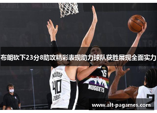 布朗砍下23分8助攻精彩表现助力球队获胜展现全面实力