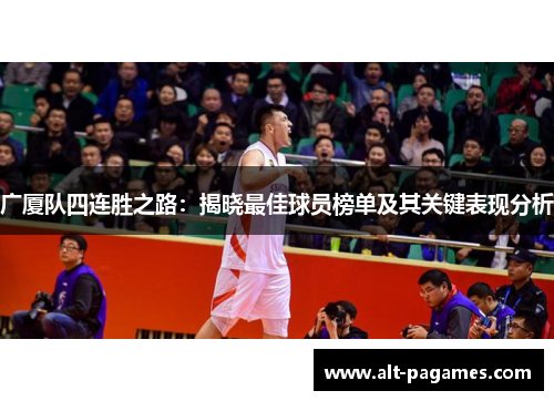 广厦队四连胜之路：揭晓最佳球员榜单及其关键表现分析