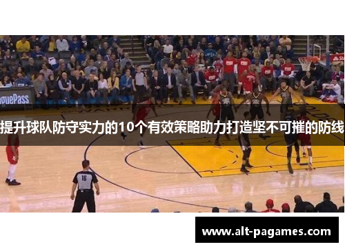 提升球队防守实力的10个有效策略助力打造坚不可摧的防线 提升球队防守实力的10个有效策略助力打造坚不可摧的防线