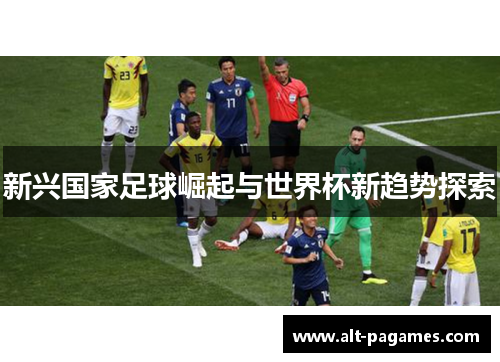 新兴国家足球崛起与世界杯新趋势探索